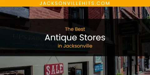 The Best Antique Stores in Jacksonville List