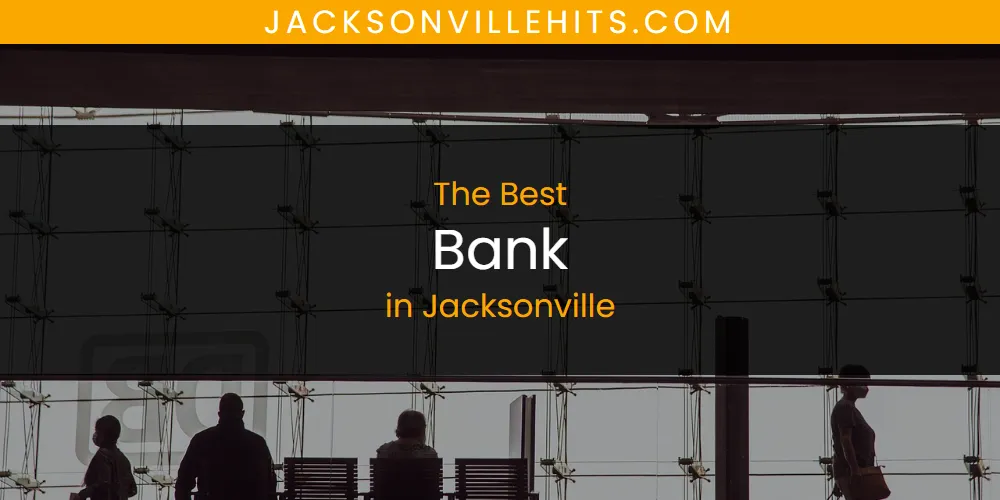 The Absolute Best Bank in Jacksonville  [Updated 2025]