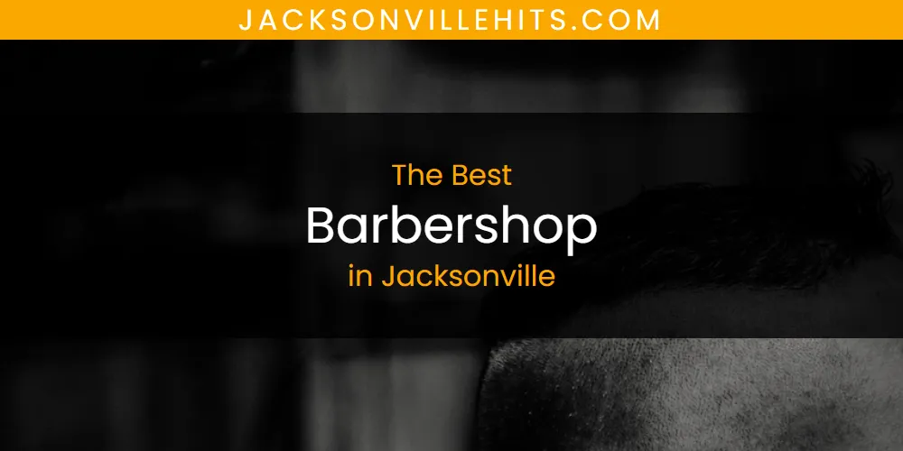 The Top-Rated Barbershop in Jacksonville for 2026