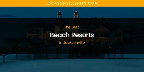 The Absolute Best Beach Resorts in Jacksonville