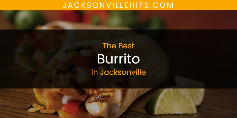 The Absolute Best Burrito in Jacksonville  [Updated 2025]