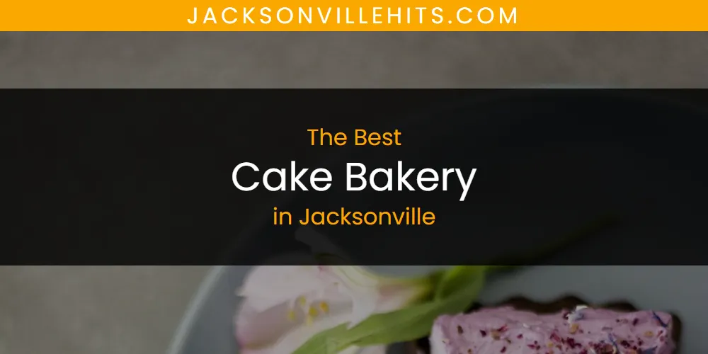 The Absolute Best Cake Bakery in Jacksonville  [Updated 2025]