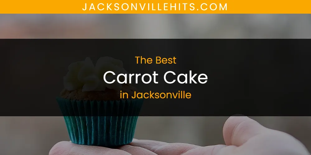 The Absolute Best Carrot Cake in Jacksonville  [Updated 2025]