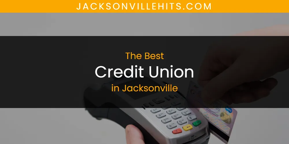Discover the Best Credit Union in Jacksonville (2026)