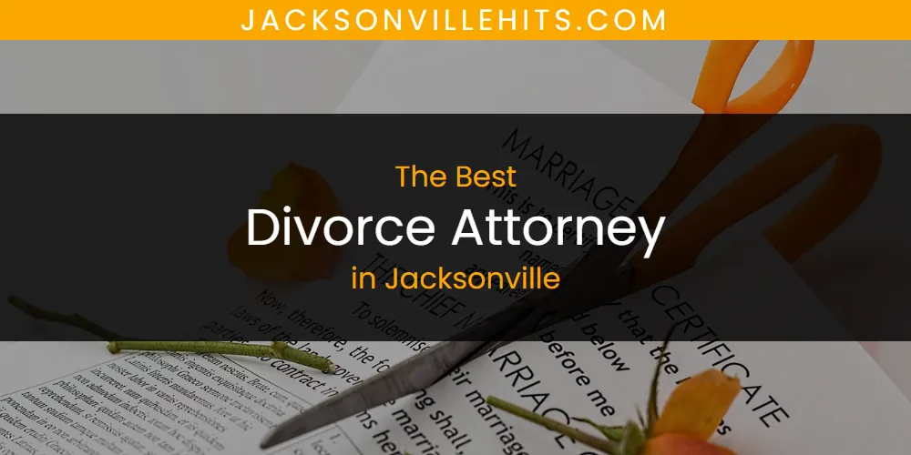 The Absolute Best Divorce Attorney in Jacksonville  [Updated 2025]