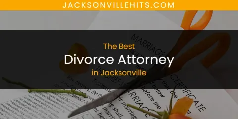 Discover the Best Divorce Attorney in Jacksonville