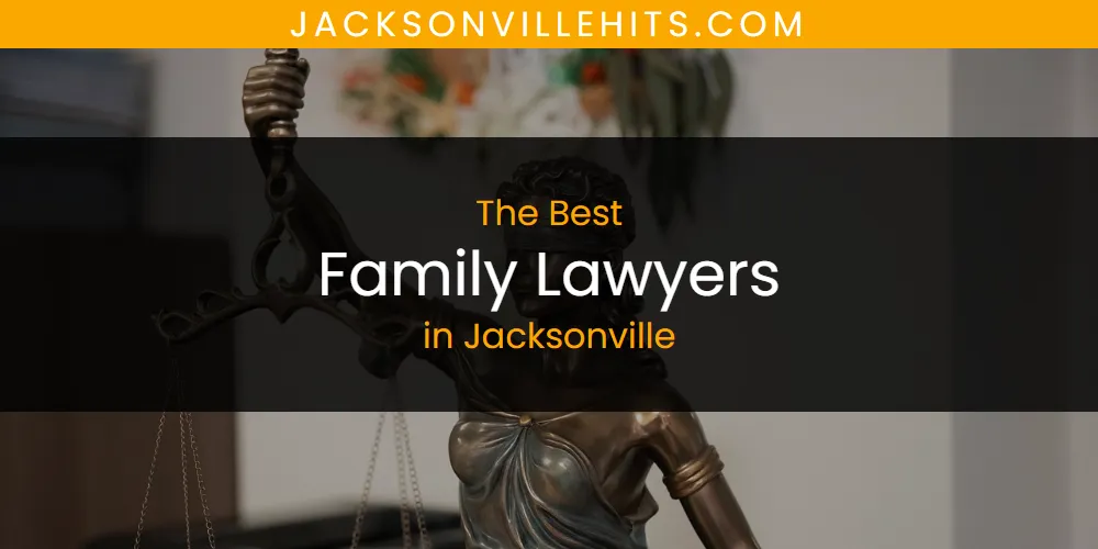 The 2026 Best Family Lawyers in Jacksonville List