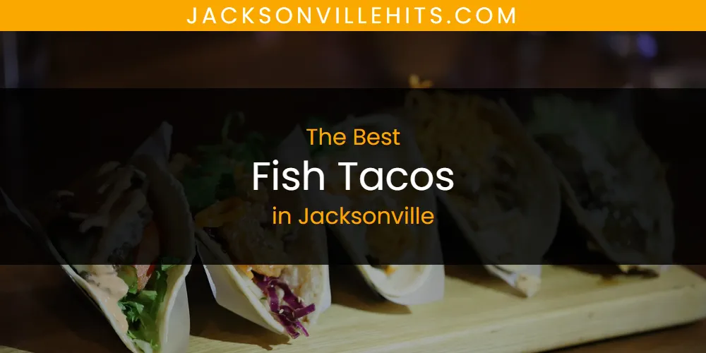 The Top-Rated Fish Tacos in Jacksonville for 2026