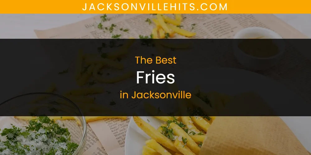 The Absolute Best Fries in Jacksonville  [Updated 2025]