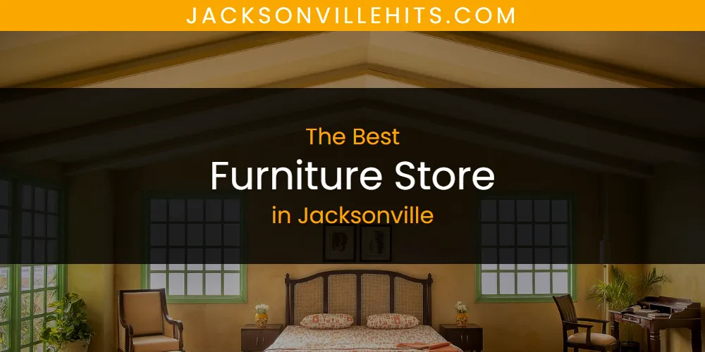 Best Furniture Store in Jacksonville: Our Expert Picks for 2026