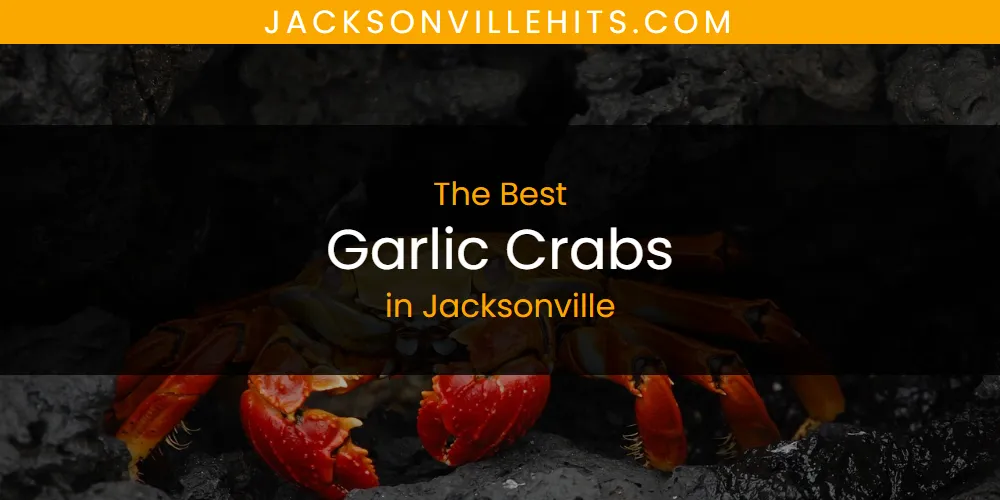 The Absolute Best Garlic Crabs in Jacksonville  [Updated 2025]