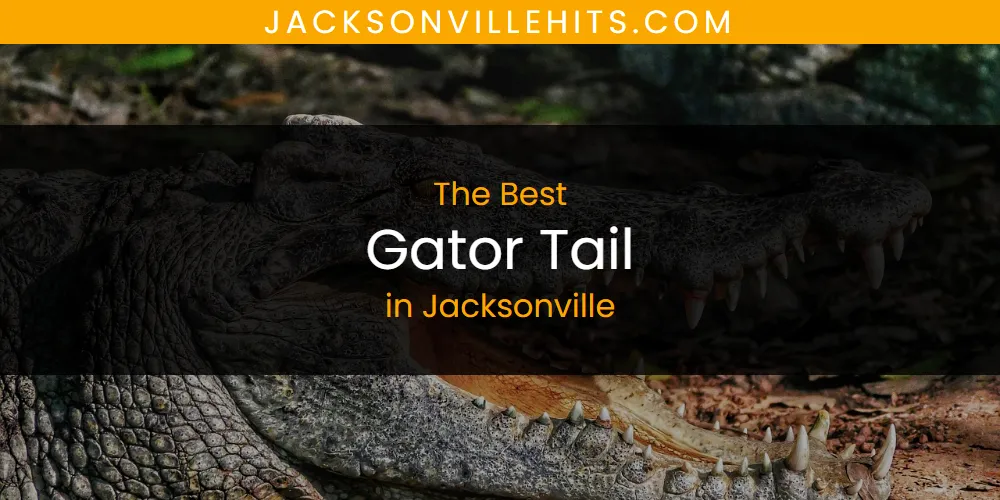 The Absolute Best Gator Tail in Jacksonville  [Updated 2025]
