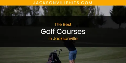 Best Golf Courses in Jacksonville: Ultimate Guide