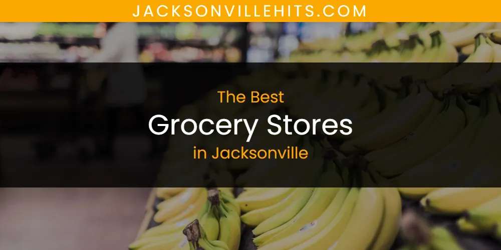 The Absolute Best Grocery Stores in Jacksonville  [Updated 2025]