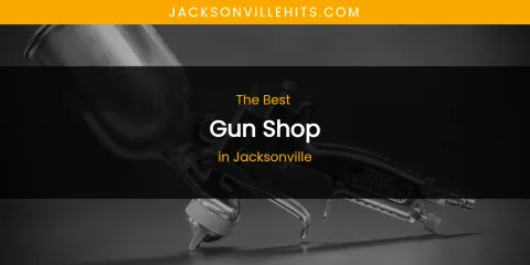 The Absolute Best Gun Shop in Jacksonville