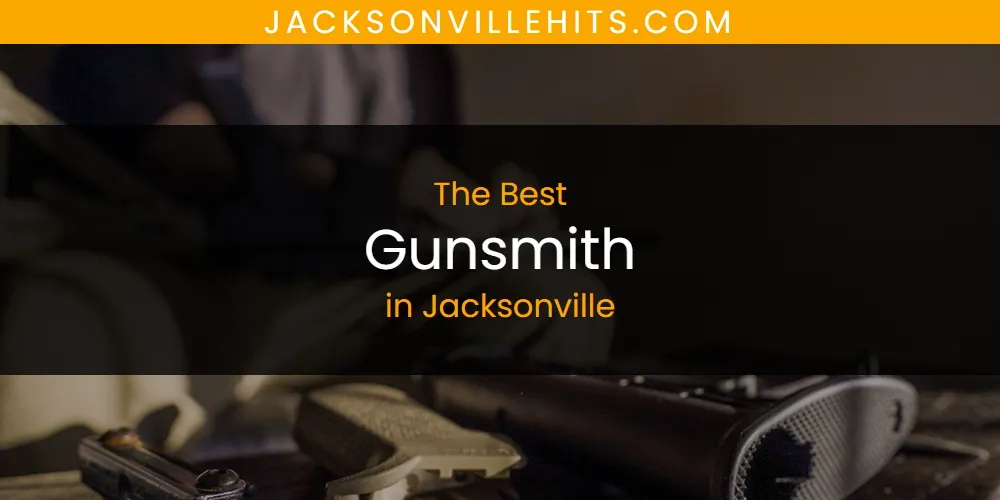 Best Gunsmith in Jacksonville: Complete Guide (2026)