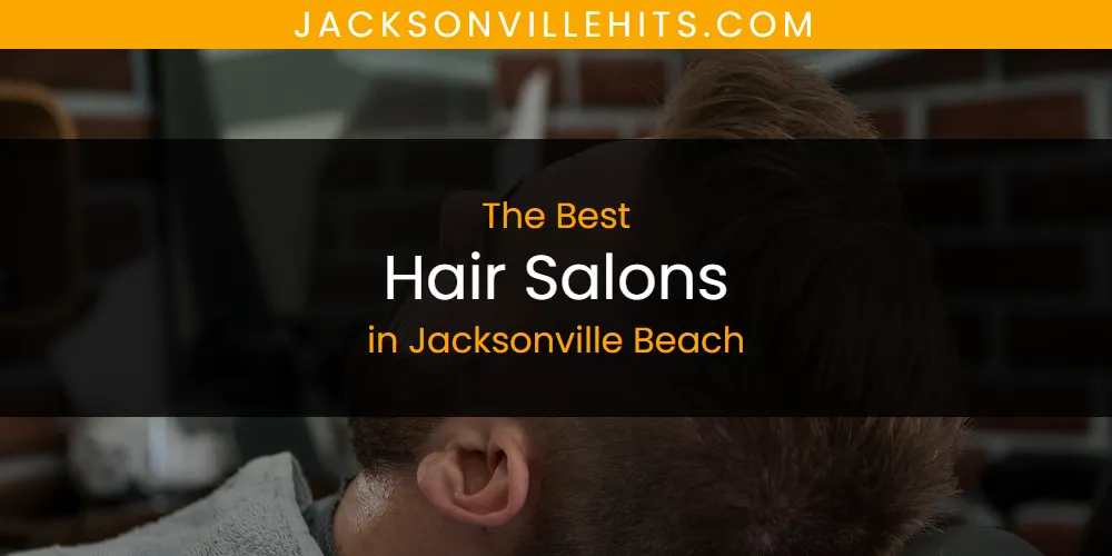 The Absolute Best Hair Salons in Jacksonville Beach  [Updated 2025]