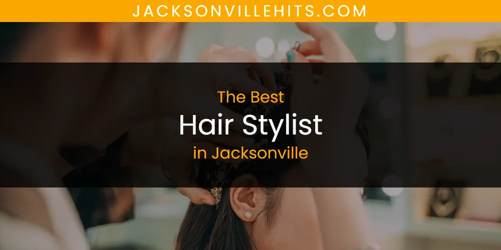 Discover the Best Hair Stylist in Jacksonville (2026)