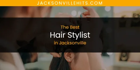 Discover the Best Hair Stylist in Jacksonville