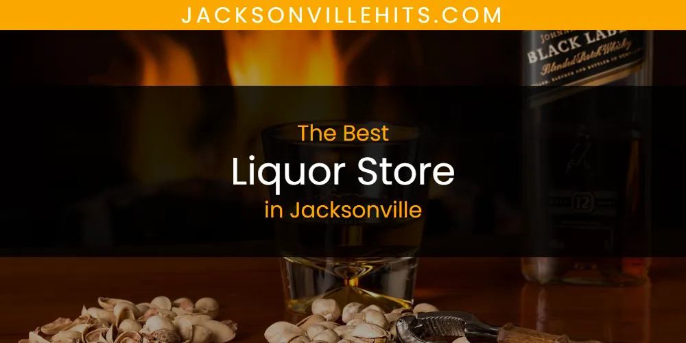 The Absolute Best Liquor Store in Jacksonville  [Updated 2025]