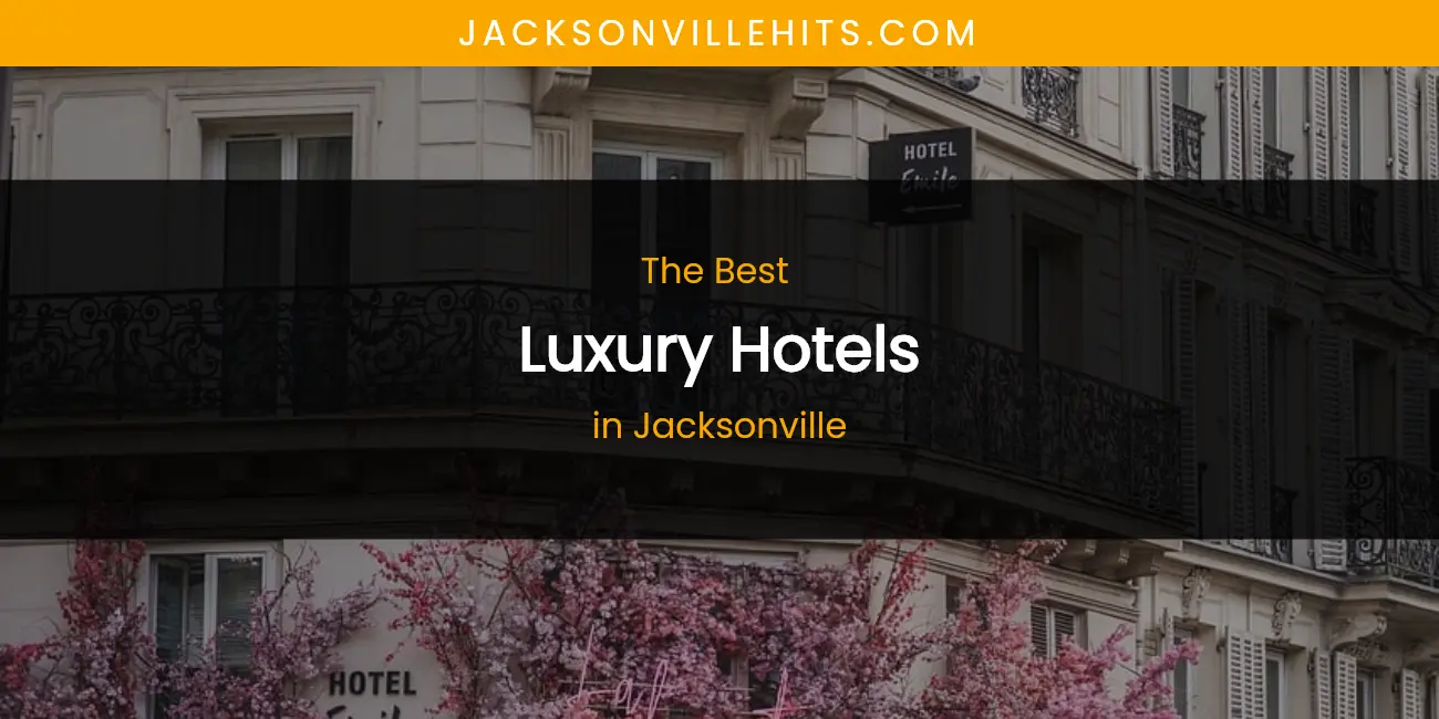 The Absolute Best Luxury Hotels in Jacksonville featured