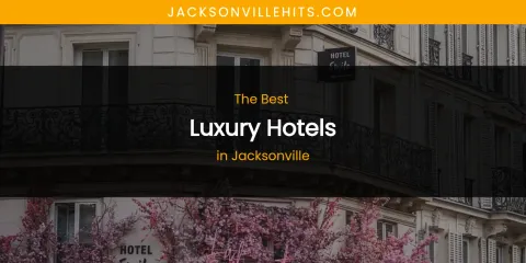 The Absolute Best Luxury Hotels in Jacksonville