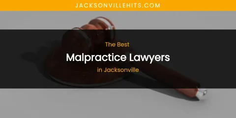 The Absolute Best Malpractice Lawyers in Jacksonville