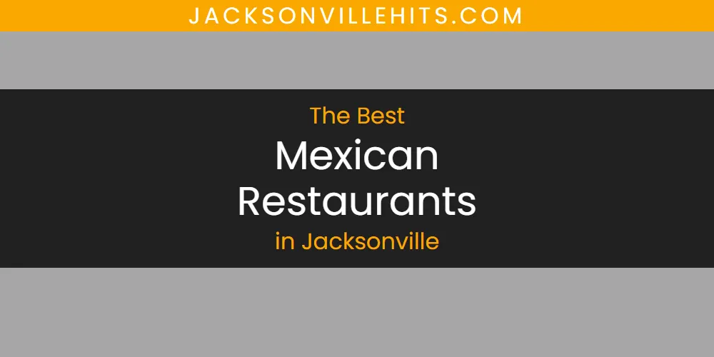 Best Mexican Restaurants in Jacksonville: Our Expert Picks for 2026