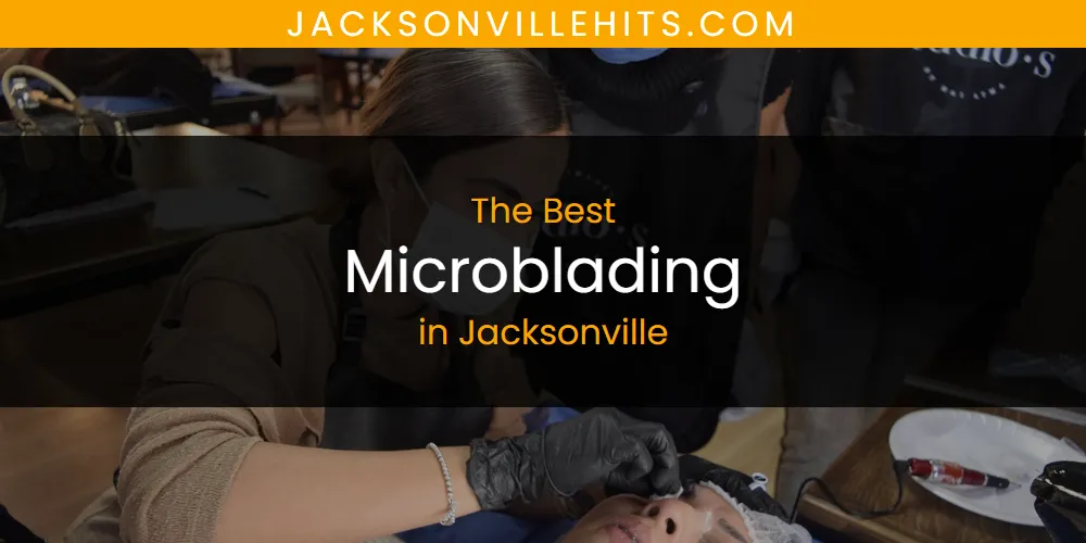 The Absolute Best Microblading in Jacksonville  [Updated 2025]