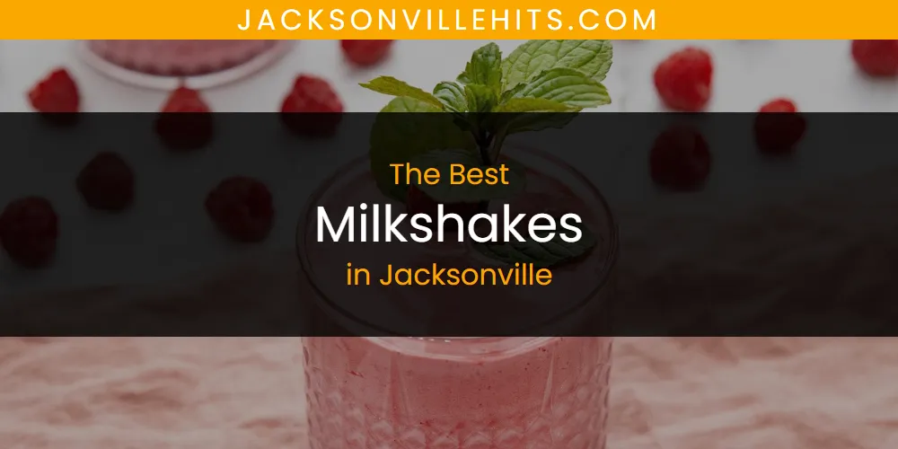 The Absolute Best Milkshakes in Jacksonville  [Updated 2025]