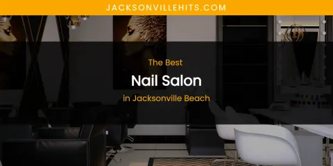 The Absolute Best Nail Salon in Jacksonville Beach