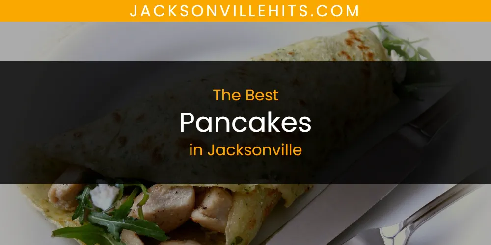 The Absolute Best Pancakes in Jacksonville  [Updated 2025]