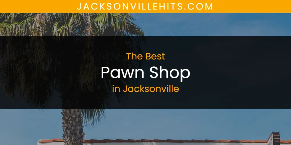 The Absolute Best Pawn Shop in Jacksonville  [Updated 2025]