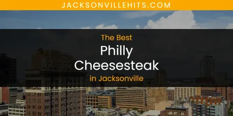 Ranked: Best Philly Cheesesteak in Jacksonville