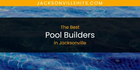Discover the Best Pool Builders in Jacksonville