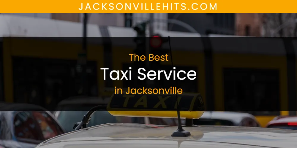 Best Taxi Service in Jacksonville: Our Expert Picks for 2026