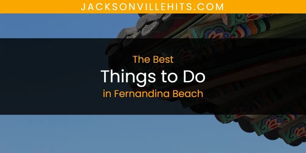The Absolute Best Things to Do in Fernandina Beach  [Updated 2025]