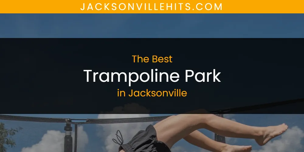 The Absolute Best Trampoline Park in Jacksonville  [Updated 2025]