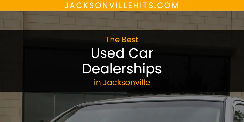 The 2026 Best Used Car Dealerships in Jacksonville List