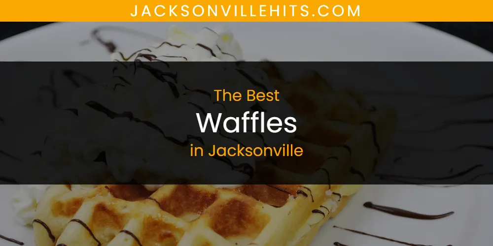 Discover the Best Waffles in Jacksonville (2026)