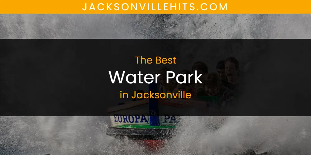 The Absolute Best Water Park in Jacksonville  [Updated 2025]