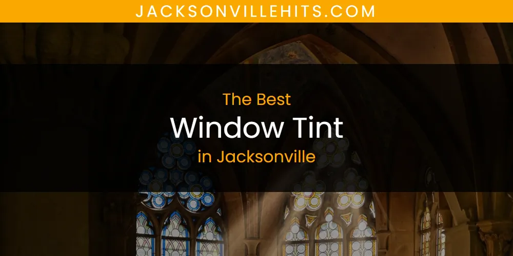 The 2026 Best Window Tint in Jacksonville List